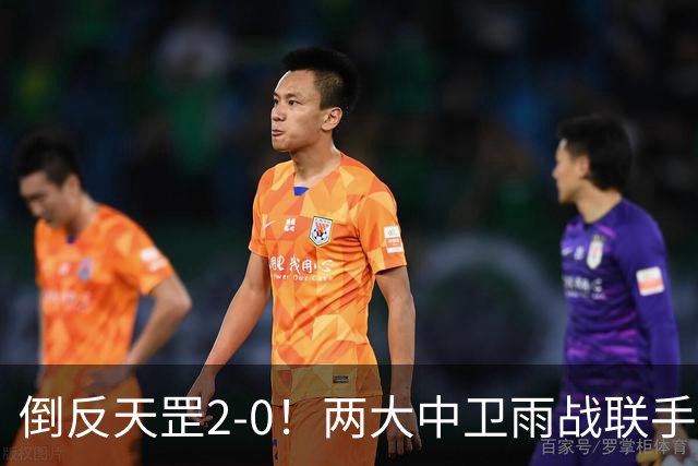 倒反天罡2-0！两大中卫雨战联手破门 13.8亿豪门8轮7胜追平榜首