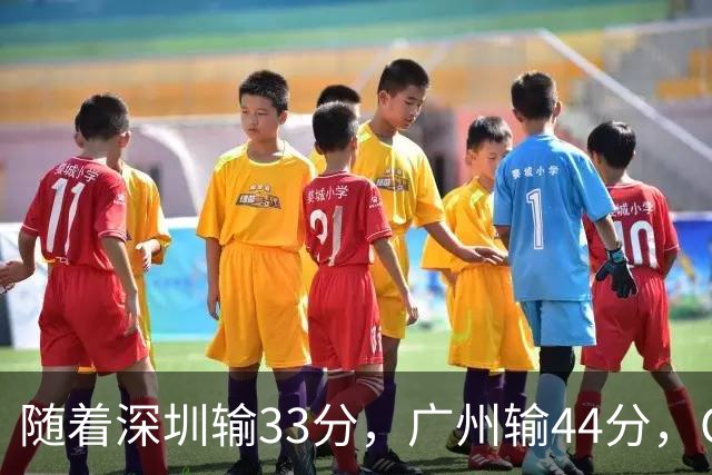 随着深圳输33分，广州输44分，CBA又乱了！广东重回八强，深圳倒数第二