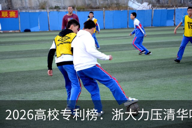 2026高校专利榜：浙大力压清华哈工大排第一，北大第17，四非浙工大第18超过不少985、211